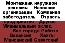 Монтажник наружной рекламы › Название организации ­ Компания-работодатель › Отрасль предприятия ­ Другое › Минимальный оклад ­ 28 000 - Все города Работа » Вакансии   . Ханты-Мансийский,Советский г.